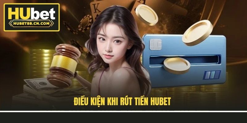 Điều kiện khi rút tiền Hubet Điều kiện khi rút tiền Hubet