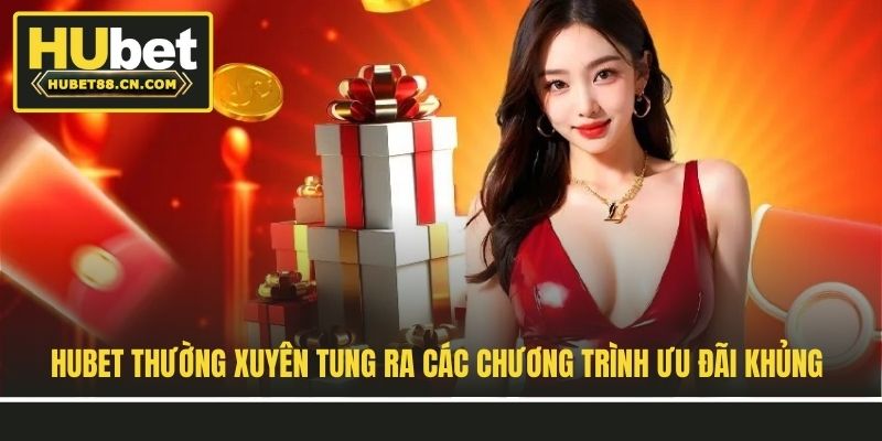 Hubet thường xuyên tung ra các chương trình ưu đãi khủng