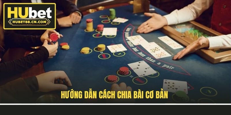 Hướng dẫn cách chia bài cơ bản